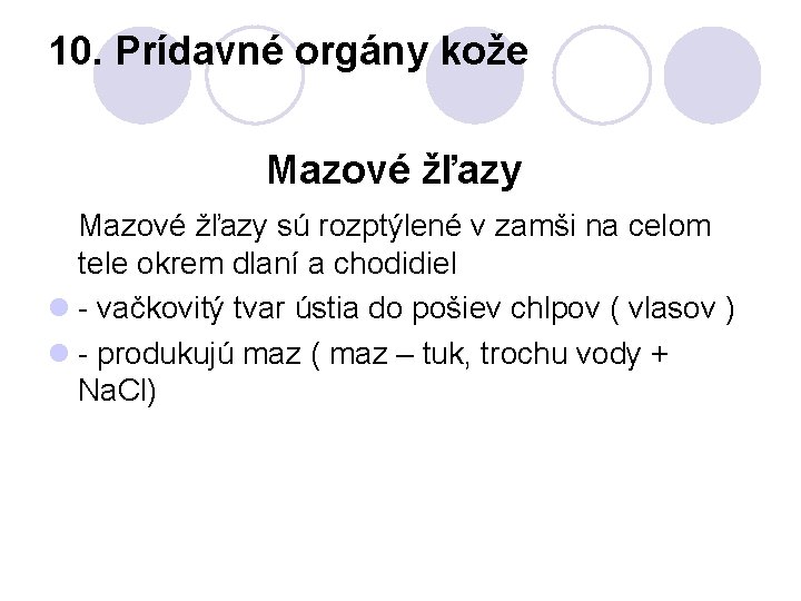 10. Prídavné orgány kože Mazové žľazy sú rozptýlené v zamši na celom tele okrem