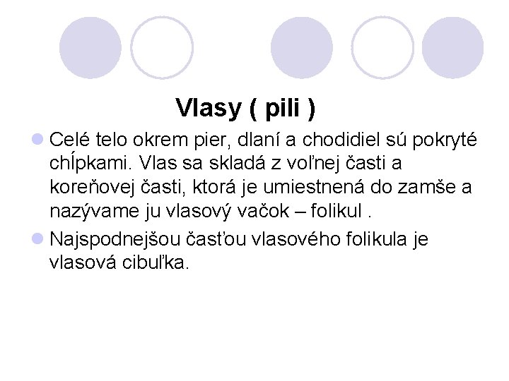  Vlasy ( pili ) l Celé telo okrem pier, dlaní a chodidiel sú