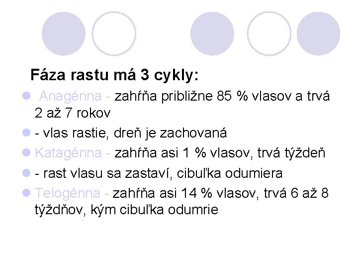 Fáza rastu má 3 cykly: l Anagénna - zahŕňa približne 85 % vlasov a