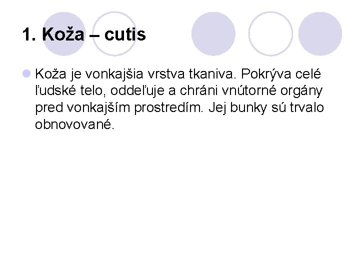 1. Koža – cutis l Koža je vonkajšia vrstva tkaniva. Pokrýva celé ľudské telo,