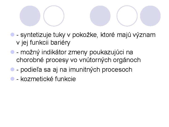 l - syntetizuje tuky v pokožke, ktoré majú význam v jej funkcii bariéry l