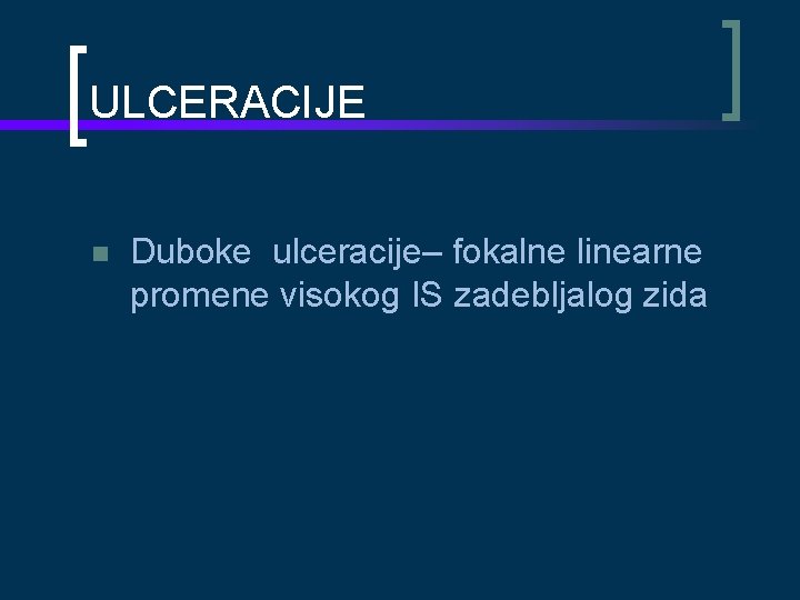 ULCERACIJE Duboke ulceracije– fokalne linearne promene visokog IS zadebljalog zida 