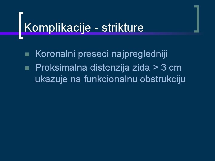 Komplikacije - strikture Koronalni preseci najpregledniji Proksimalna distenzija zida > 3 cm ukazuje na