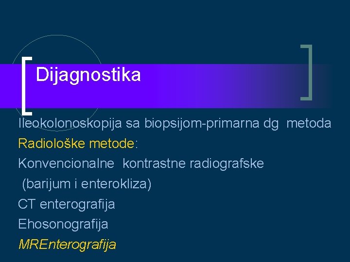 Dijagnostika Ileokolonoskopija sa biopsijom-primarna dg metoda Radiološke metode: Konvencionalne kontrastne radiografske (barijum i enterokliza)