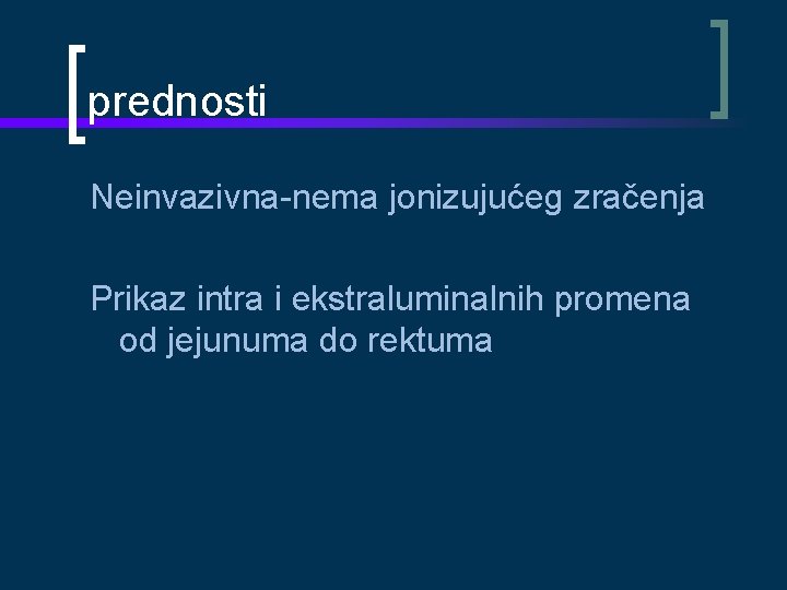 prednosti Neinvazivna-nema jonizujućeg zračenja Prikaz intra i ekstraluminalnih promena od jejunuma do rektuma 