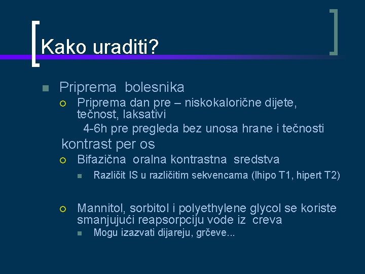 Kako uraditi? Priprema bolesnika Priprema dan pre – niskokalorične dijete, tečnost, laksativi 4 -6