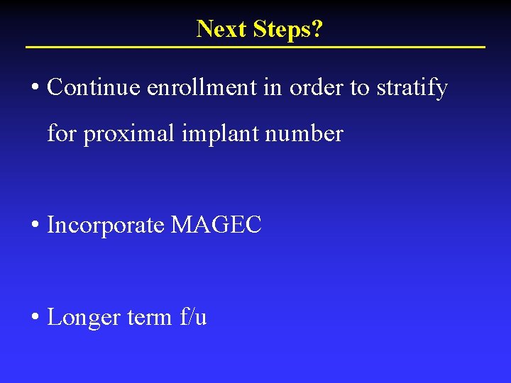 Next Steps? • Continue enrollment in order to stratify for proximal implant number •