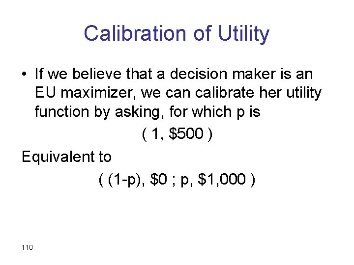 Calibration of Utility • If we believe that a decision maker is an EU