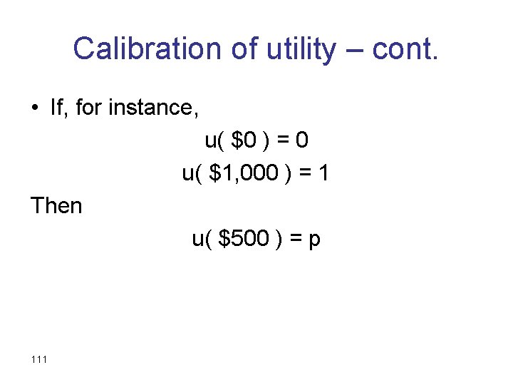 Calibration of utility – cont. • If, for instance, u( $0 ) = 0