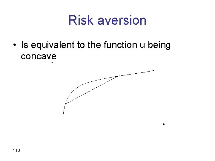 Risk aversion • Is equivalent to the function u being concave 113 