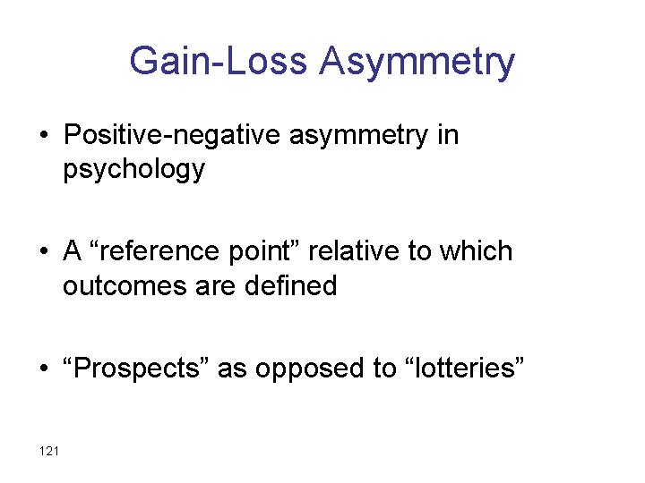 Gain-Loss Asymmetry • Positive-negative asymmetry in psychology • A “reference point” relative to which