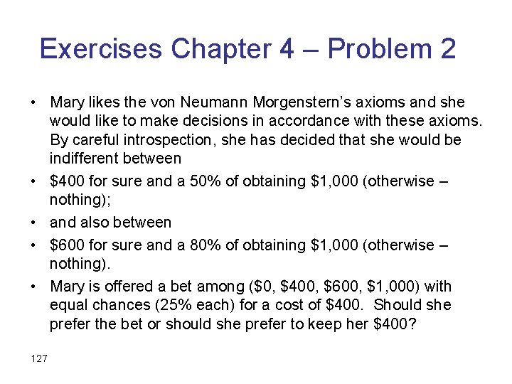 Exercises Chapter 4 – Problem 2 • Mary likes the von Neumann Morgenstern’s axioms