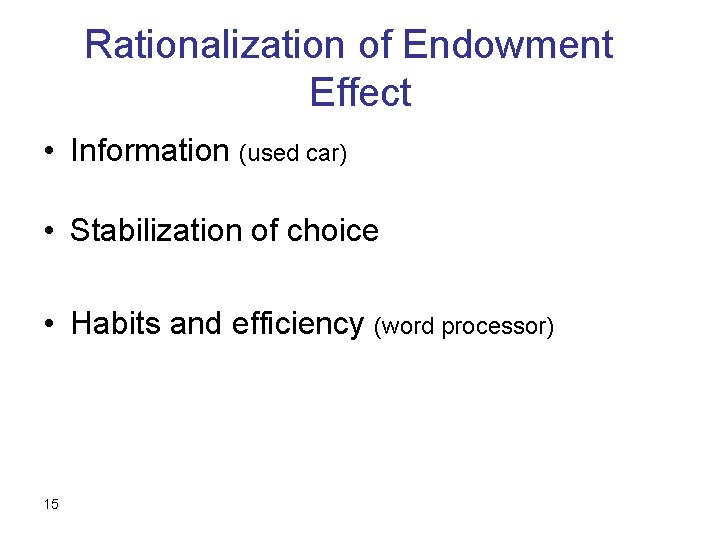 Rationalization of Endowment Effect • Information (used car) • Stabilization of choice • Habits