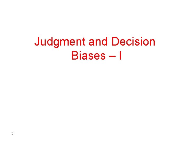 Judgment and Decision Biases – I 2 
