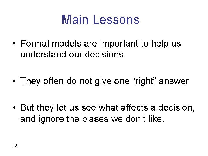 Main Lessons • Formal models are important to help us understand our decisions •