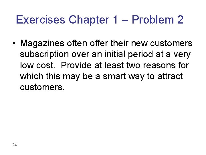 Exercises Chapter 1 – Problem 2 • Magazines often offer their new customers subscription