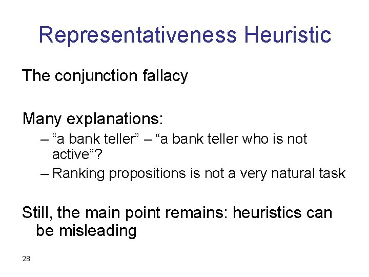 Representativeness Heuristic The conjunction fallacy Many explanations: – “a bank teller” – “a bank