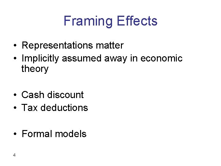 Framing Effects • Representations matter • Implicitly assumed away in economic theory • Cash