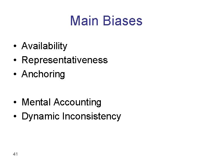 Main Biases • Availability • Representativeness • Anchoring • Mental Accounting • Dynamic Inconsistency