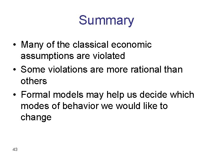 Summary • Many of the classical economic assumptions are violated • Some violations are