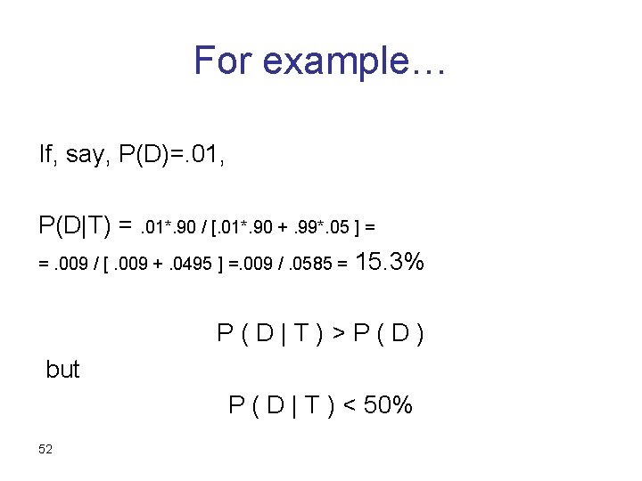 For example… If, say, P(D)=. 01, P(D|T) =. 01*. 90 / [. 01*. 90