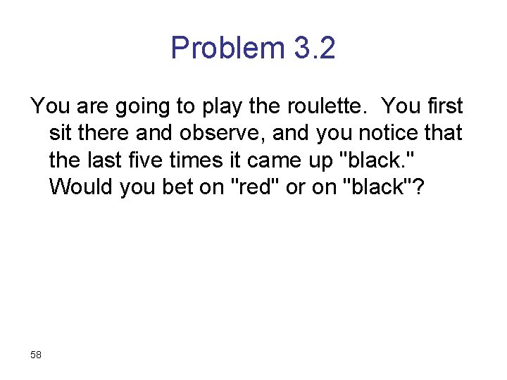 Problem 3. 2 You are going to play the roulette. You first sit there