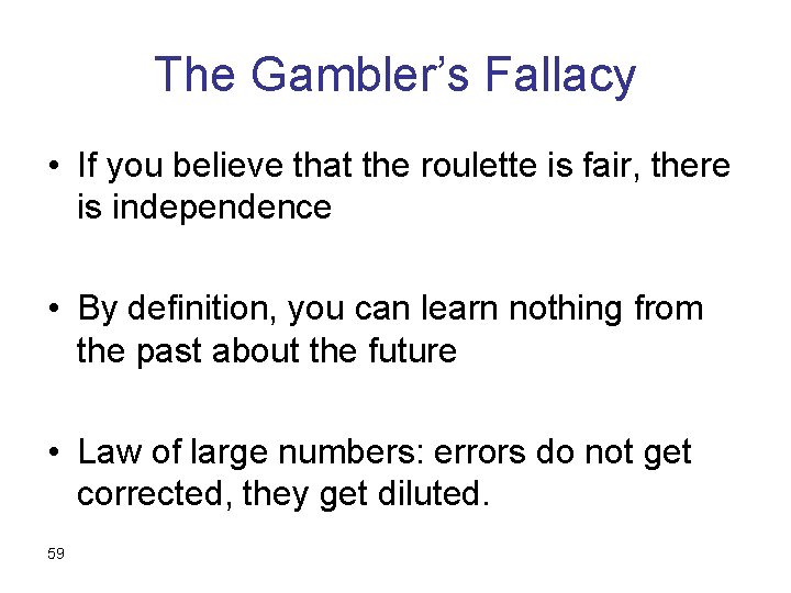 The Gambler’s Fallacy • If you believe that the roulette is fair, there is