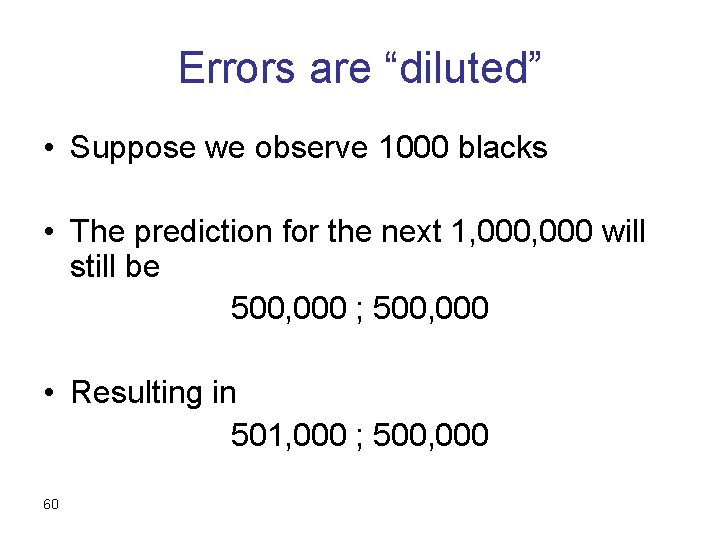 Errors are “diluted” • Suppose we observe 1000 blacks • The prediction for the