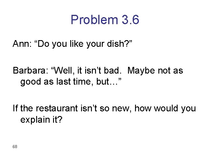Problem 3. 6 Ann: “Do you like your dish? ” Barbara: “Well, it isn’t
