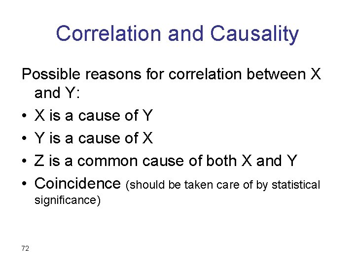 Correlation and Causality Possible reasons for correlation between X and Y: • X is