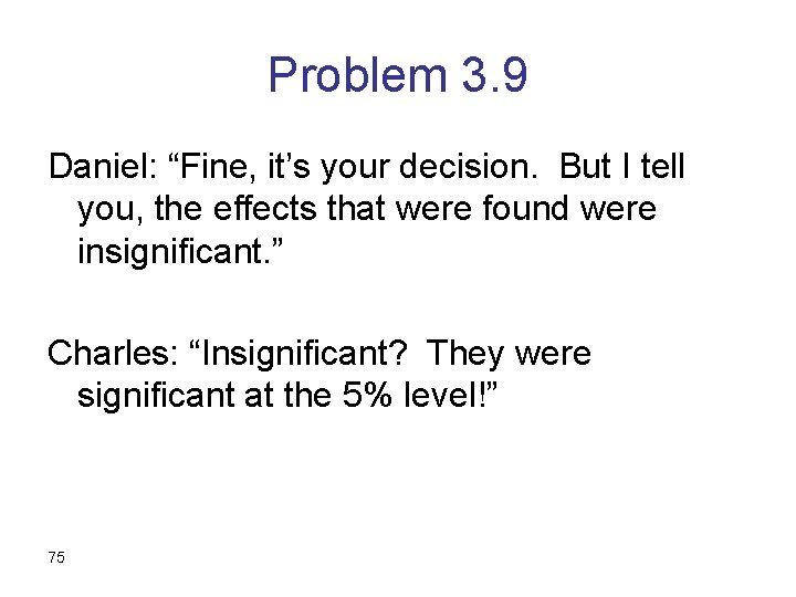 Problem 3. 9 Daniel: “Fine, it’s your decision. But I tell you, the effects