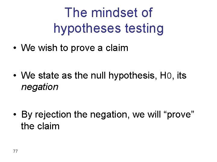 The mindset of hypotheses testing • We wish to prove a claim • We