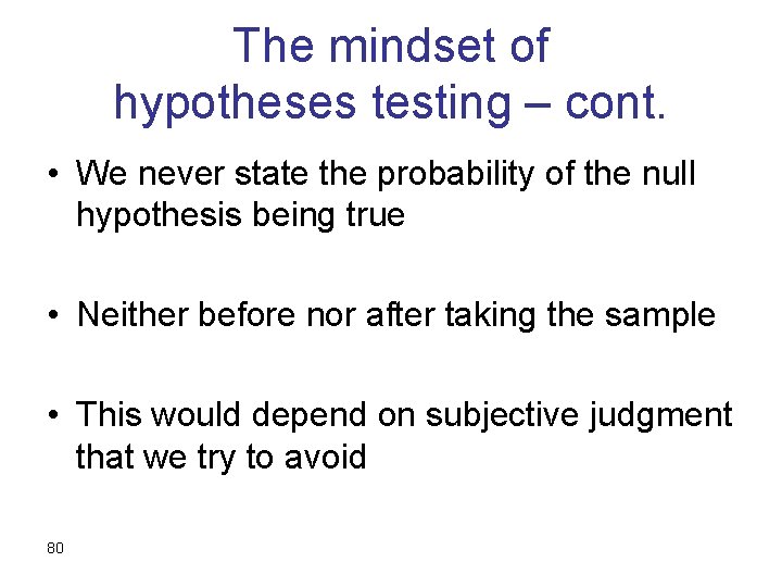 The mindset of hypotheses testing – cont. • We never state the probability of