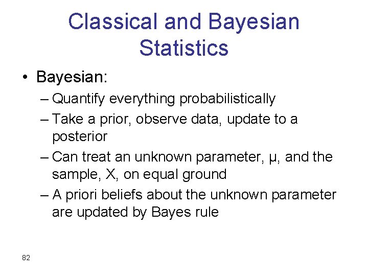 Classical and Bayesian Statistics • Bayesian: – Quantify everything probabilistically – Take a prior,