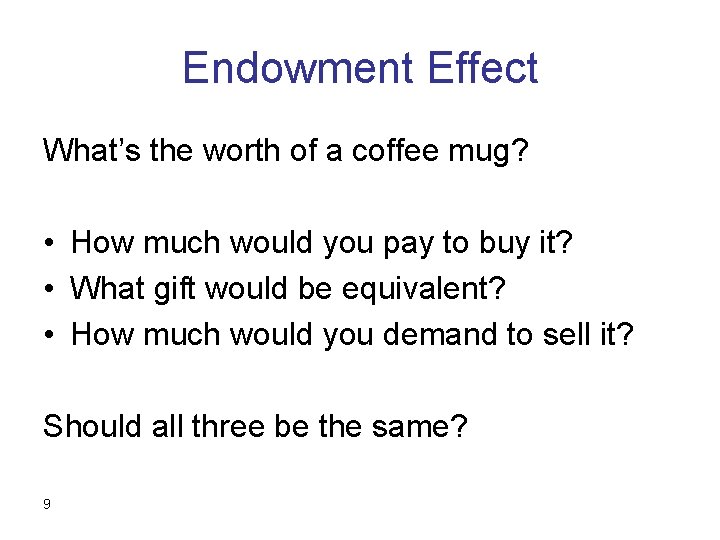 Endowment Effect What’s the worth of a coffee mug? • How much would you