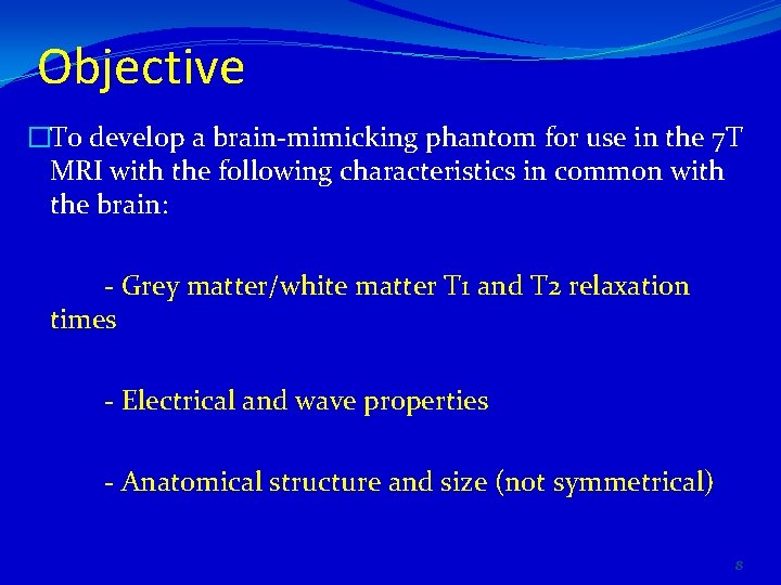 Objective �To develop a brain-mimicking phantom for use in the 7 T MRI with