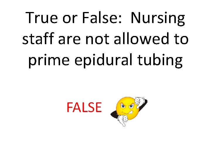 True or False: Nursing staff are not allowed to prime epidural tubing 