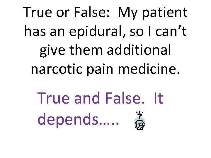 True or False: My patient has an epidural, so I can’t give them additional