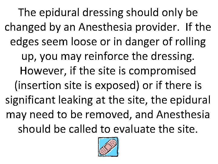 The epidural dressing should only be changed by an Anesthesia provider. If the edges