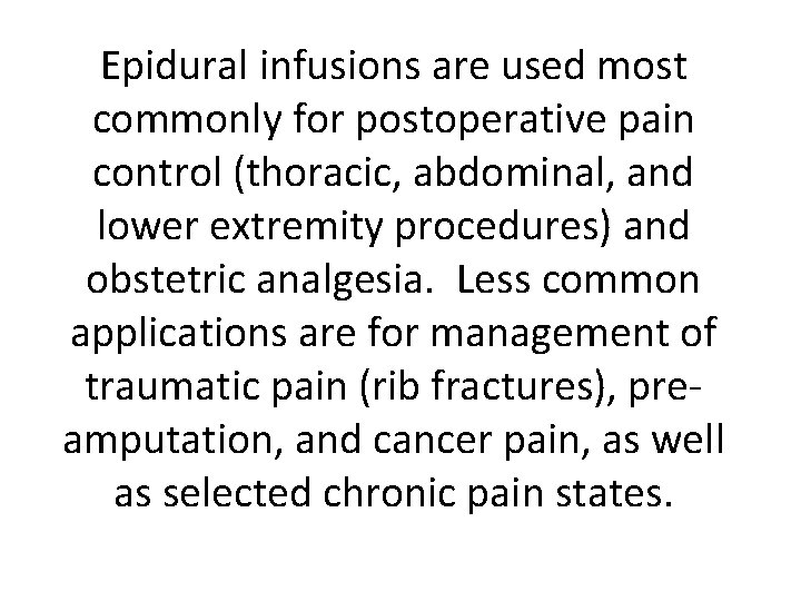 Epidural infusions are used most commonly for postoperative pain control (thoracic, abdominal, and lower