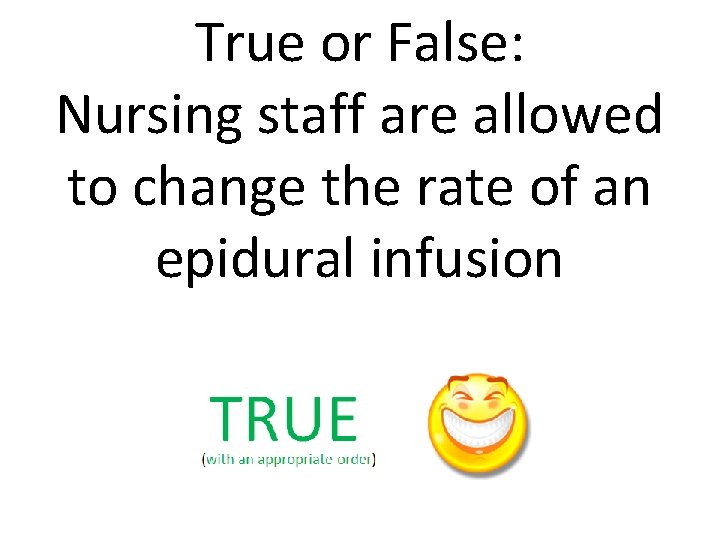 True or False: Nursing staff are allowed to change the rate of an epidural