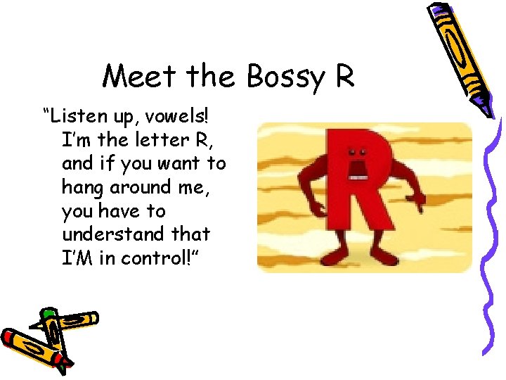 Meet the Bossy R “Listen up, vowels! I’m the letter R, and if you