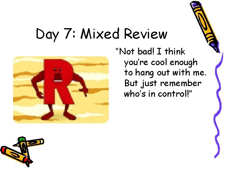 Day 7: Mixed Review “Not bad! I think you’re cool enough to hang out