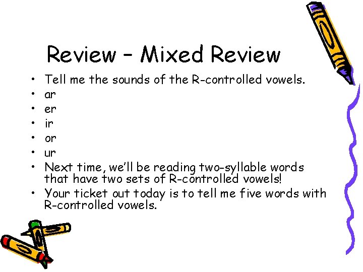 Review – Mixed Review • • Tell me the sounds of the R-controlled vowels.