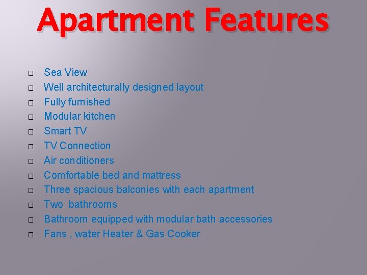 Apartment Features � � � Sea View Well architecturally designed layout Fully furnished Modular