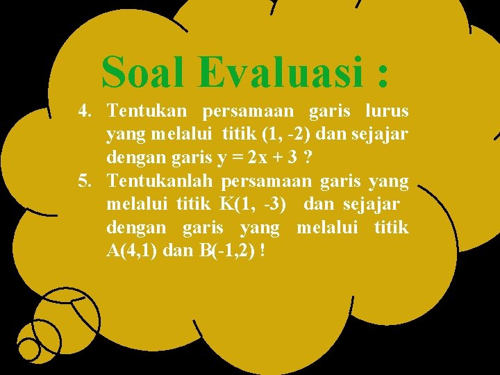 Soal Evaluasi : 4. Tentukan persamaan garis lurus yang melalui titik (1, -2) dan