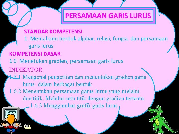 PERSAMAAN GARIS LURUS STANDAR KOMPETENSI 1. Memahami bentuk aljabar, relasi, fungsi, dan persamaan garis