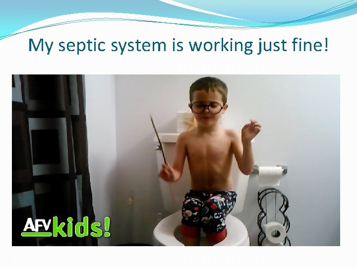 My septic system is working just fine! 