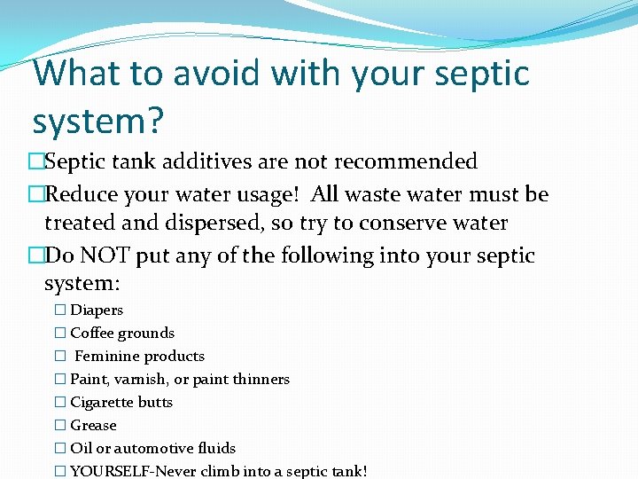 What to avoid with your septic system? �Septic tank additives are not recommended �Reduce