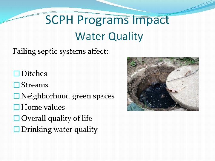 SCPH Programs Impact Water Quality Failing septic systems affect: � Ditches � Streams �